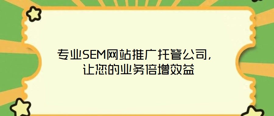 專業(yè)SEM網(wǎng)站推廣托管公司，讓您的業(yè)務(wù)倍增效益