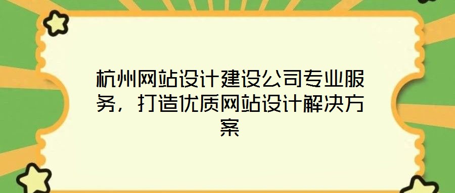杭州網(wǎng)站設(shè)計建設(shè)公司專業(yè)服務(wù)，打造優(yōu)質(zhì)網(wǎng)站設(shè)計解決方案
