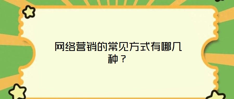 網(wǎng)絡(luò)營銷的常見方式有哪幾種？