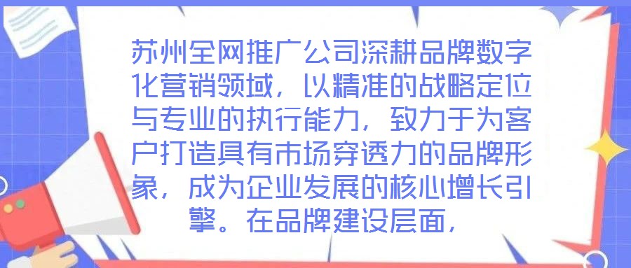 蘇州全網(wǎng)推廣公司深耕品牌數(shù)字化營銷領(lǐng)域，以精準(zhǔn)的戰(zhàn)略定位與專業(yè)的執(zhí)行能力，致力于為客戶打造具有市場穿透力的品牌形象，成為企業(yè)發(fā)展的核心增長引擎。在品牌建設(shè)層面，
