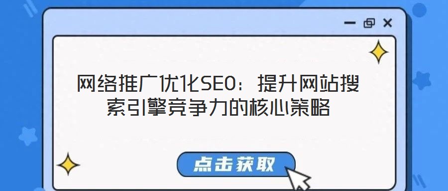 網(wǎng)絡(luò)推廣優(yōu)化SEO：提升網(wǎng)站搜索引擎競(jìng)爭(zhēng)力的核心策略