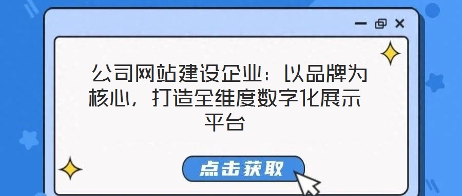  公司網(wǎng)站建設(shè)企業(yè)：以品牌為核心，打造全維度數(shù)字化展示平臺(tái)