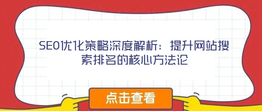 SEO優(yōu)化策略深度解析：提升網(wǎng)站搜索排名的核心方法論