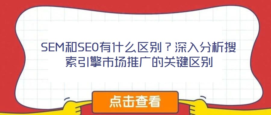 SEM和SEO有什么區(qū)別？深入分析搜索引擎市場推廣的關鍵區(qū)別