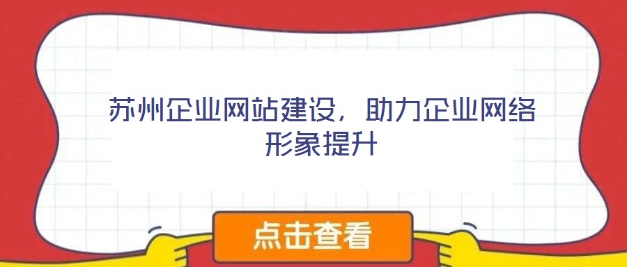 蘇州企業(yè)網(wǎng)站建設(shè)，助力企業(yè)網(wǎng)絡(luò)形象提升