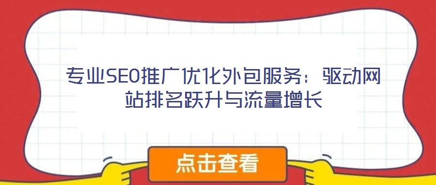 專(zhuān)業(yè)SEO推廣優(yōu)化外包服務(wù)：驅(qū)動(dòng)網(wǎng)站排名躍升與流量增長(zhǎng)