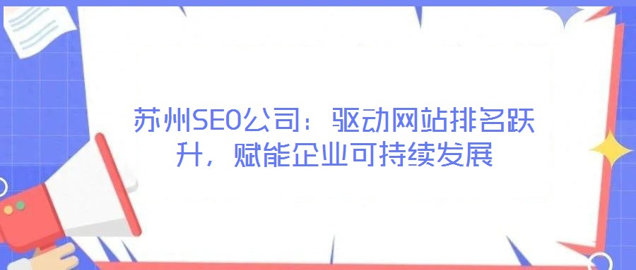 蘇州SEO公司：驅動網(wǎng)站排名躍升，賦能企業(yè)可持續(xù)發(fā)展