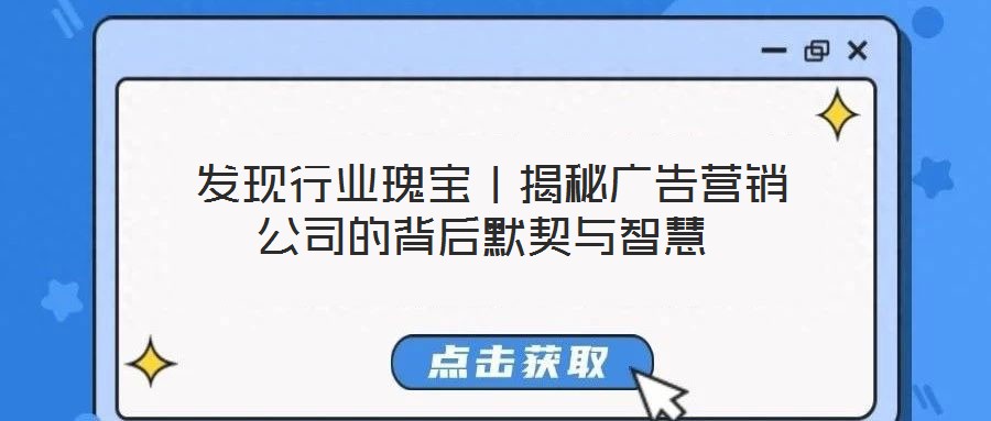  發(fā)現(xiàn)行業(yè)瑰寶｜揭秘廣告營(yíng)銷公司的背后默契與智慧