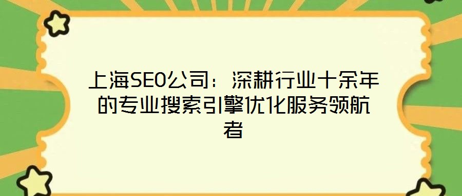 上海SEO公司：深耕行業(yè)十余年的專業(yè)搜索引擎優(yōu)化服務(wù)領(lǐng)航者