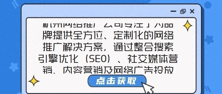 杭州網(wǎng)絡(luò)推廣公司專注于為品牌提供全方位、定制化的網(wǎng)絡(luò)推廣解決方案，通過整合搜索引擎優(yōu)化（SEO）、社交媒體營銷、內(nèi)容營銷及網(wǎng)絡(luò)廣告投放四大核心服務(wù)，助力品牌在數(shù)