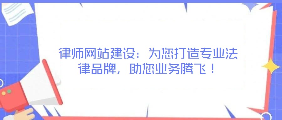 律師網(wǎng)站建設(shè)：為您打造專(zhuān)業(yè)法律品牌，助您業(yè)務(wù)騰飛！