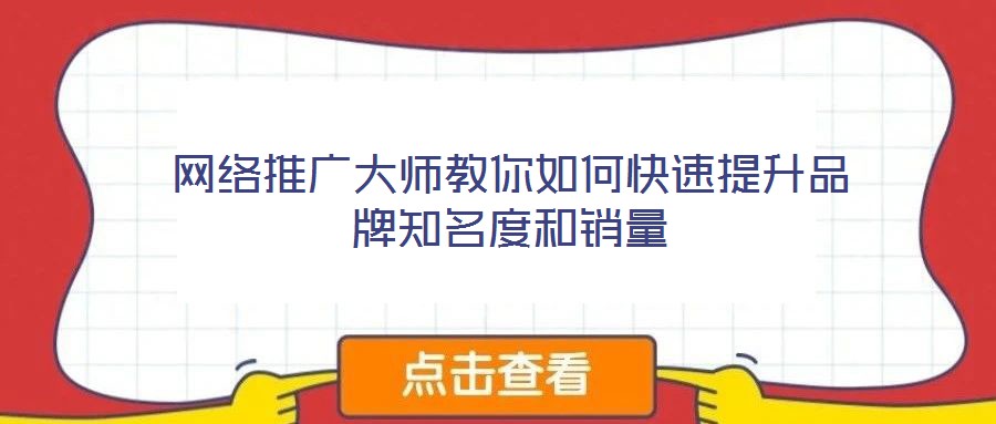 網(wǎng)絡推廣大師教你如何快速提升品牌知名度和銷量