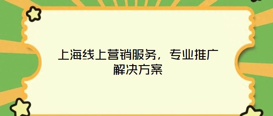 上海線上營(yíng)銷服務(wù)，專業(yè)推廣解決方案