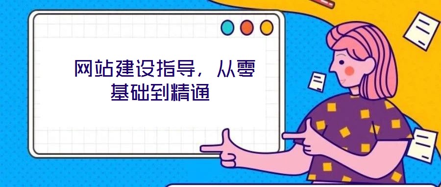  網(wǎng)站建設(shè)指導(dǎo)，從零基礎(chǔ)到精通