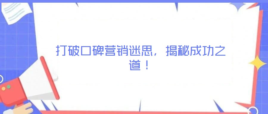 打破口碑營(yíng)銷(xiāo)迷思，揭秘成功之道！