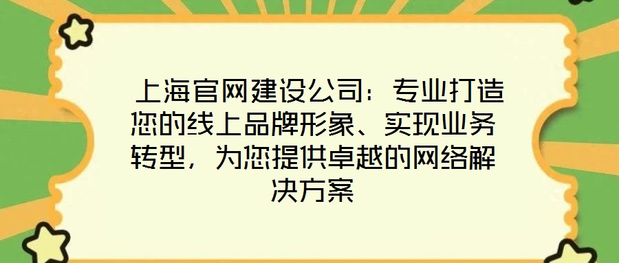  上海官網(wǎng)建設(shè)公司：專業(yè)打造您的線上品牌形象、實現(xiàn)業(yè)務(wù)轉(zhuǎn)型，為您提供卓越的網(wǎng)絡(luò)解決方案