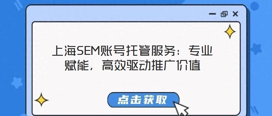 上海SEM賬號托管服務(wù)：專業(yè)賦能，高效驅(qū)動推廣價值