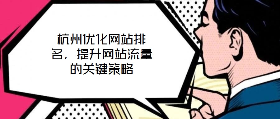 杭州優(yōu)化網(wǎng)站排名，提升網(wǎng)站流量的關(guān)鍵策略
