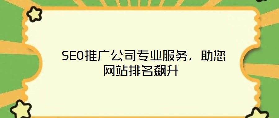  SEO推廣公司專業(yè)服務，助您網(wǎng)站排名飆升