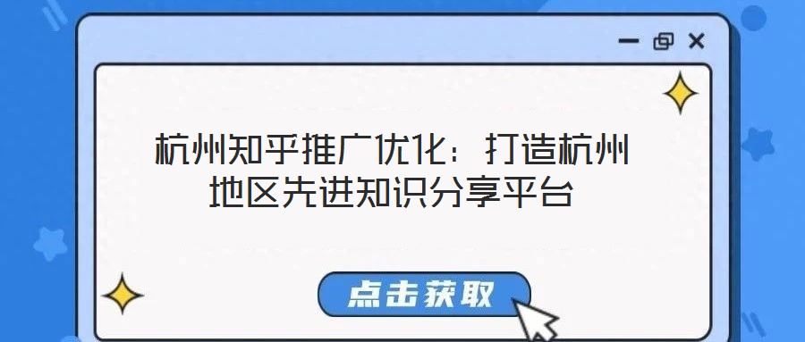 杭州知乎推廣優(yōu)化：打造杭州地區(qū)先進知識分享平臺