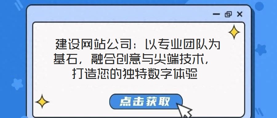  建設(shè)網(wǎng)站公司：以專業(yè)團(tuán)隊(duì)為基石，融合創(chuàng)意與尖端技術(shù)，打造您的獨(dú)特?cái)?shù)字體驗(yàn)