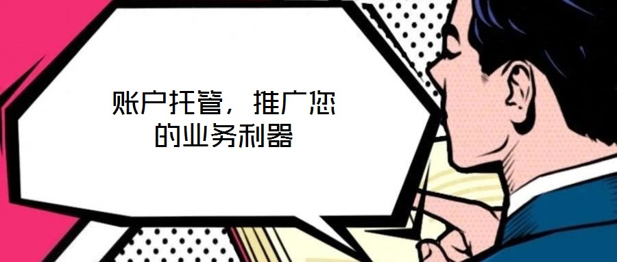 賬戶托管，推廣您的業(yè)務(wù)利器