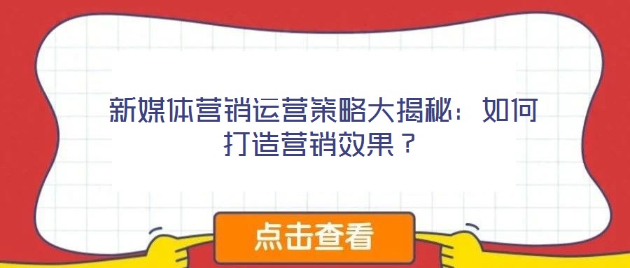 新媒體營(yíng)銷運(yùn)營(yíng)策略大揭秘：如何打造營(yíng)銷效果？