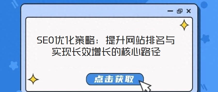 SEO優(yōu)化策略：提升網(wǎng)站排名與實現(xiàn)長效增長的核心路徑