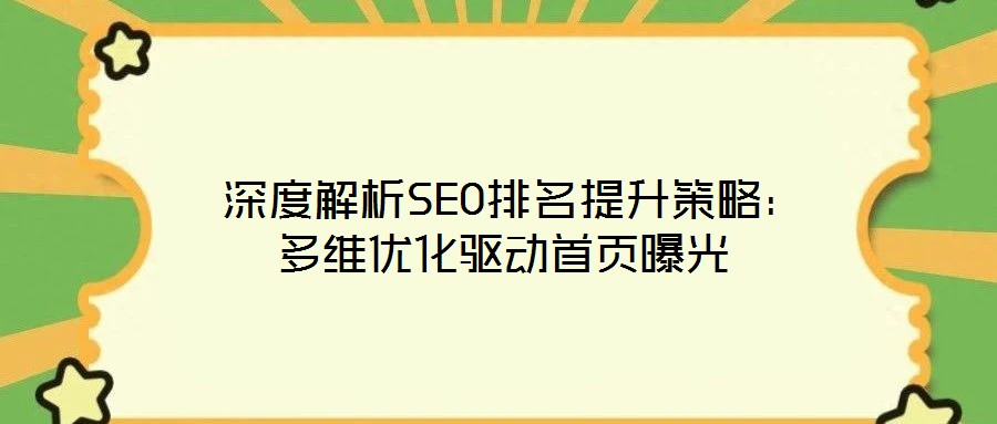  深度解析SEO排名提升策略：多維優(yōu)化驅(qū)動(dòng)首頁(yè)曝光