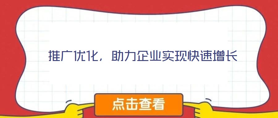推廣優(yōu)化，助力企業(yè)實現(xiàn)快速增長