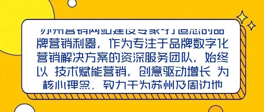 蘇州營(yíng)銷網(wǎng)站建設(shè)專家-打造您的品牌營(yíng)銷利器，作為專注于品牌數(shù)字化營(yíng)銷解決方案的資深服務(wù)團(tuán)隊(duì)，始終以 技術(shù)賦能營(yíng)銷，創(chuàng)意驅(qū)動(dòng)增長(zhǎng) 為核心理念，致力于為蘇州及周邊地