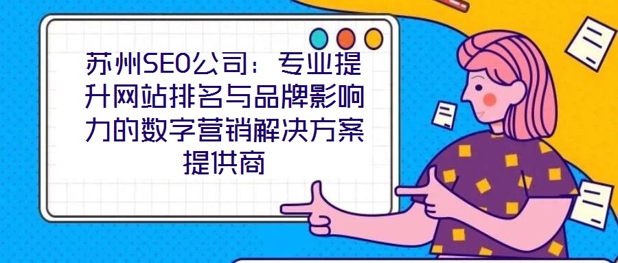 蘇州SEO公司：專業(yè)提升網站排名與品牌影響力的數字營銷解決方案提供商