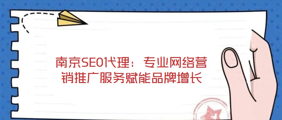 南京SEO代理：專業(yè)網(wǎng)絡(luò)營銷推廣服務(wù)賦能品牌增長