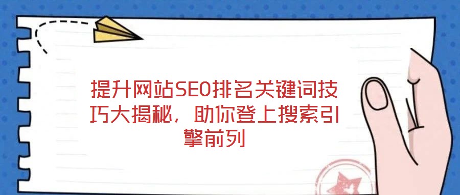 提升網(wǎng)站SEO排名關(guān)鍵詞技巧大揭秘，助你登上搜索引擎前列