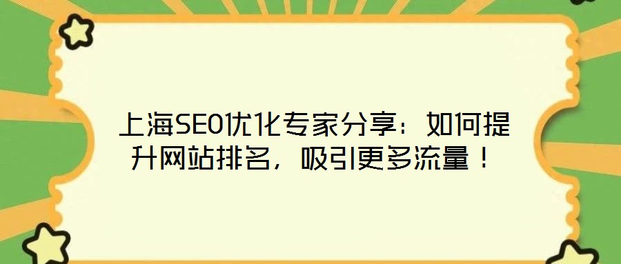上海SEO優(yōu)化專家分享：如何提升網(wǎng)站排名，吸引更多流量！