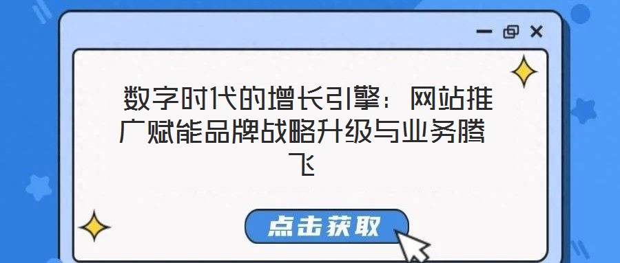  數(shù)字時代的增長引擎：網(wǎng)站推廣賦能品牌戰(zhàn)略升級與業(yè)務(wù)騰飛