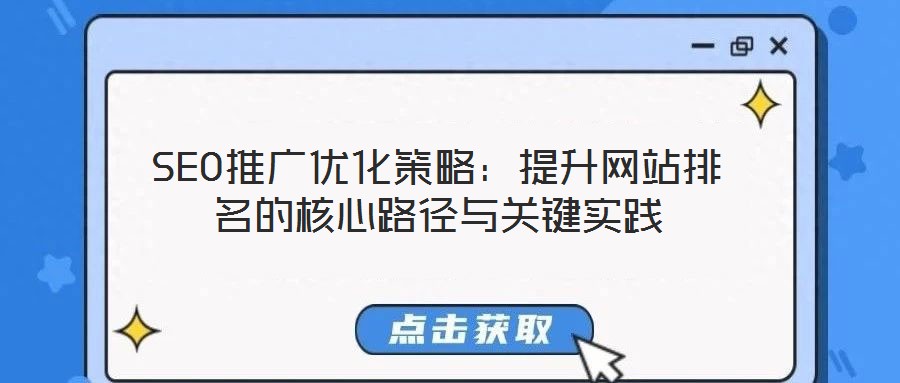 SEO推廣優(yōu)化策略：提升網(wǎng)站排名的核心路徑與關(guān)鍵實踐