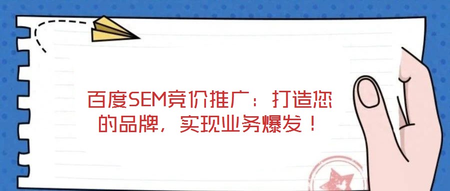 百度SEM競價推廣：打造您的品牌，實現(xiàn)業(yè)務爆發(fā)！