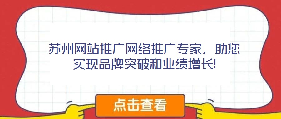蘇州網(wǎng)站推廣網(wǎng)絡(luò)推廣專(zhuān)家，助您實(shí)現(xiàn)品牌突破和業(yè)績(jī)?cè)鲩L(zhǎng)!
