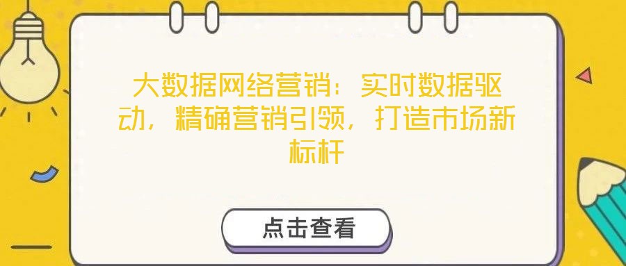 大數(shù)據(jù)網(wǎng)絡(luò)營(yíng)銷：實(shí)時(shí)數(shù)據(jù)驅(qū)動(dòng)，精確營(yíng)銷引領(lǐng)，打造市場(chǎng)新標(biāo)桿