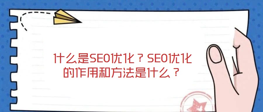 什么是SEO優(yōu)化？SEO優(yōu)化的作用和方法是什么？