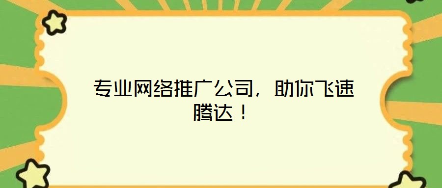 專業(yè)網(wǎng)絡(luò)推廣公司，助你飛速騰達(dá)！