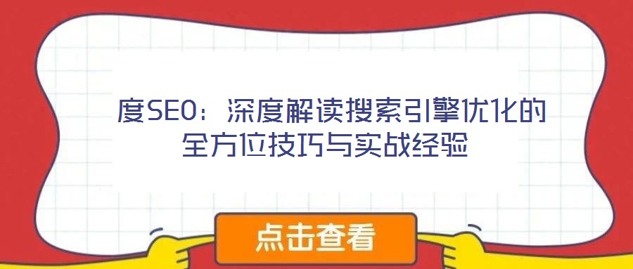  度SEO：深度解讀搜索引擎優(yōu)化的全方位技巧與實戰(zhàn)經驗