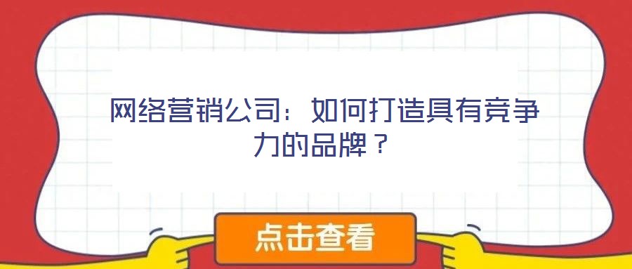 網絡營銷公司：如何打造具有競爭力的品牌？