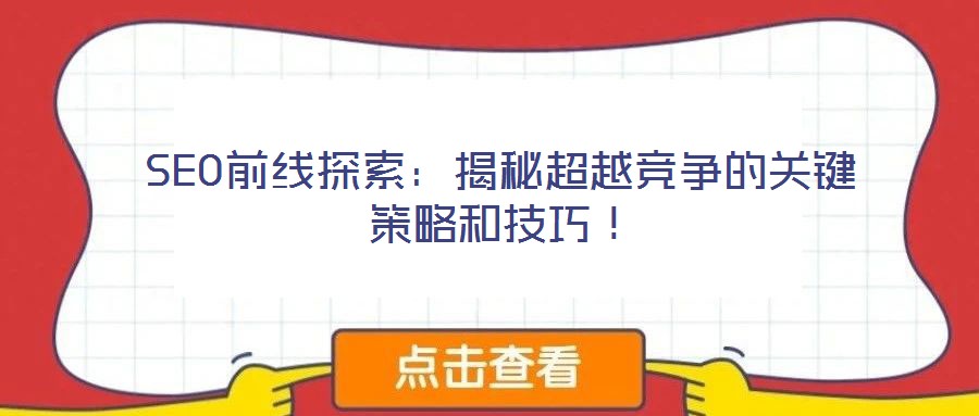 SEO前線探索：揭秘超越競爭的關(guān)鍵策略和技巧！