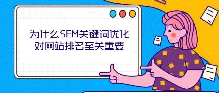 為什么SEM關(guān)鍵詞優(yōu)化對網(wǎng)站排名至關(guān)重要