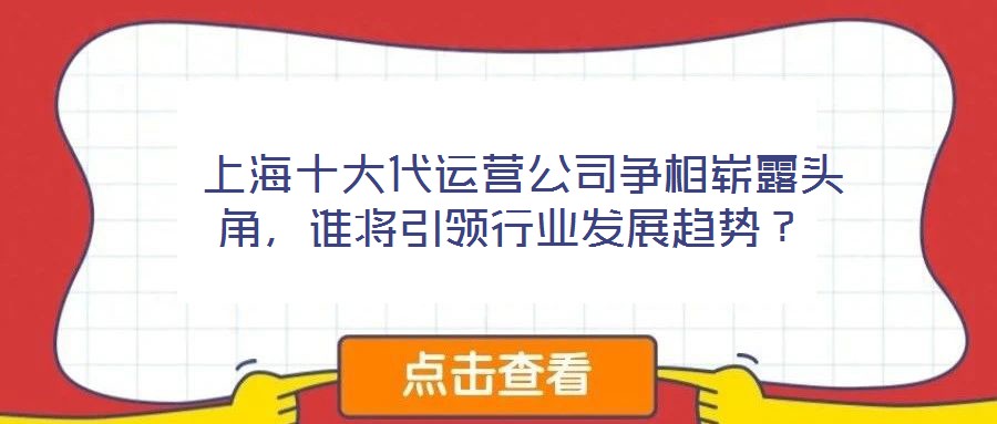  上海十大代運(yùn)營公司爭相嶄露頭角，誰將引領(lǐng)行業(yè)發(fā)展趨勢？