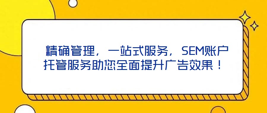  精確管理，一站式服務(wù)，SEM賬戶托管服務(wù)助您全面提升廣告效果！