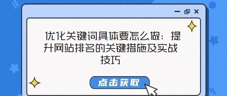  優(yōu)化關(guān)鍵詞具體要怎么做：提升網(wǎng)站排名的關(guān)鍵措施及實戰(zhàn)技巧