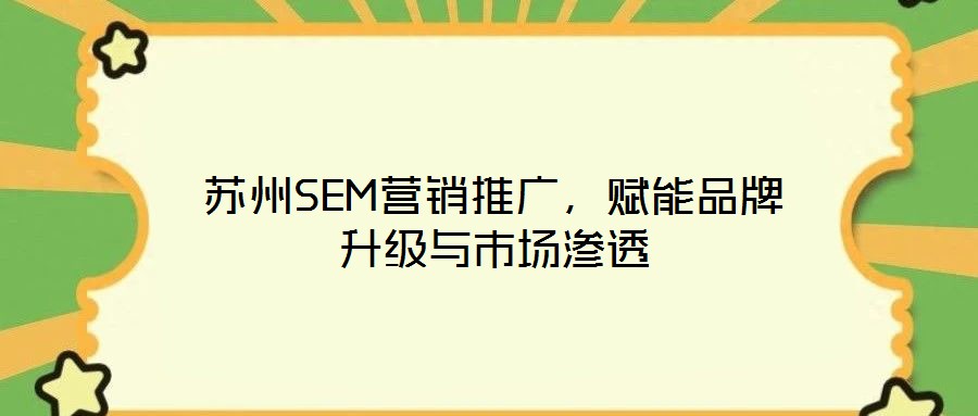 蘇州SEM營銷推廣，賦能品牌升級與市場滲透